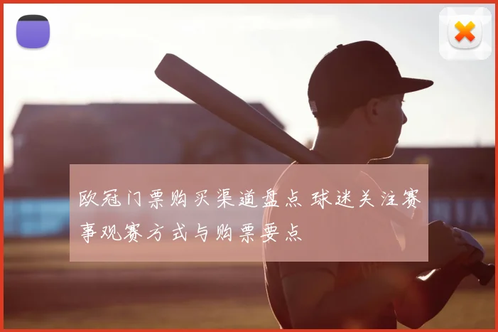 欧冠门票购买渠道盘点 球迷关注赛事观赛方式与购票要点