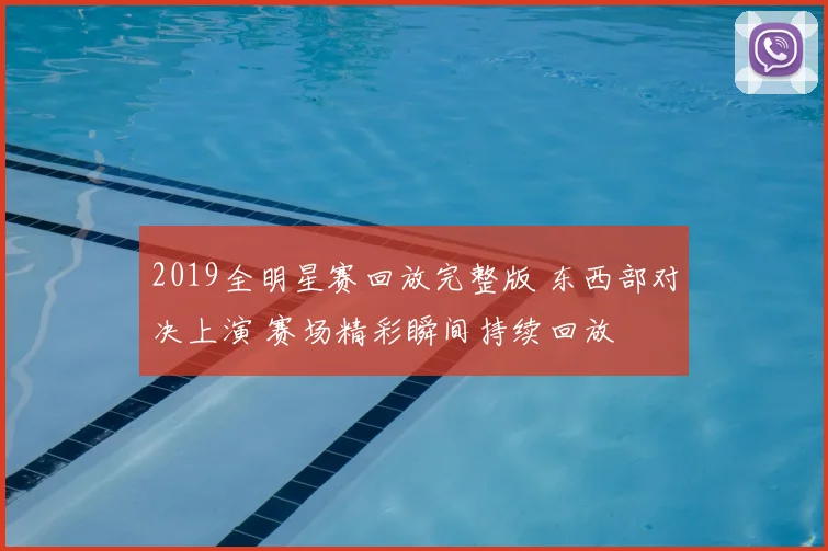 2019全明星赛回放完整版 东西部对决上演 赛场精彩瞬间持续回放