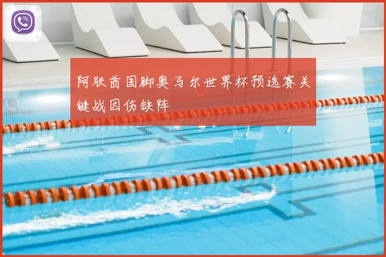 阿联酋国脚奥马尔世界杯预选赛关键战因伤缺阵